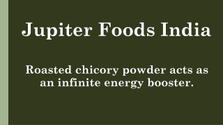 Roasted chicory powder acts as an infinite energy booster