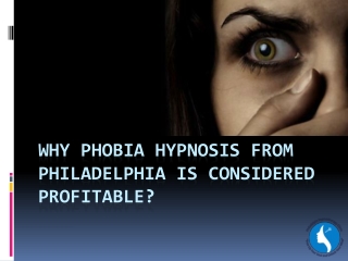 Why Phobia Hypnosis from Philadelphia is Considered Profitable?