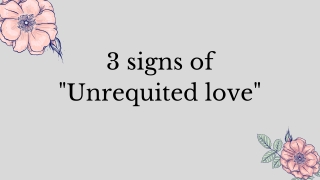 3 signs of Unrequited Love