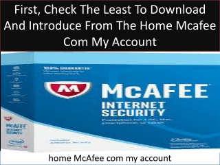 First, check the least to download and introduce from the home McAfee com my account