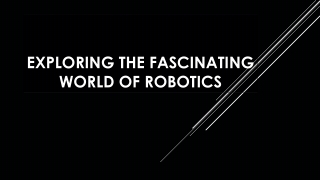 Exploring The Fascinating World of Robotics