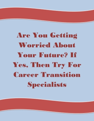 Are You Getting Worried About Your Future? If Yes, Then Try For Career Transition Specialists