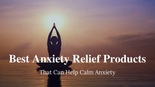 Best Anxiety Relief Products That Can Help Calm Anxiety