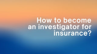 How to become an investigator for insurance