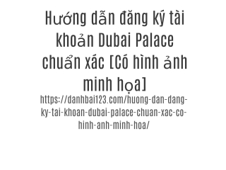 Hướng dẫn đăng ký tài khoản Dubai Palace chuẩn xác [Có hình ảnh minh họa]