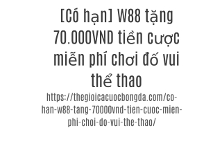 [Có hạn] W88 tặng 70.000VND tiền cược miễn phí chơi đố vui thể thao