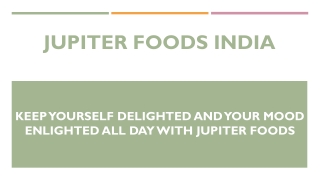 Keep yourself delighted and your mood Enlighted all day with Jupiter Foods.