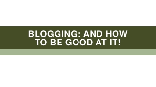 Blogging: And How to be Good at it