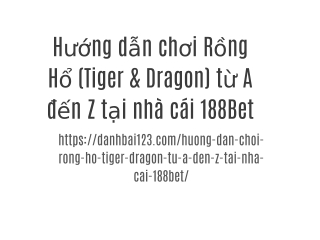 Hướng dẫn chơi Rồng Hổ (Tiger & Dragon) từ A đến Z tại nhà cái 188Bet