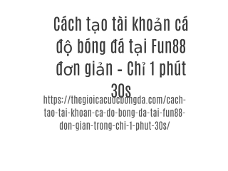 Cách tạo tài khoản cá độ bóng đá tại Fun88 đơn giản – Chỉ 1 phút 30s