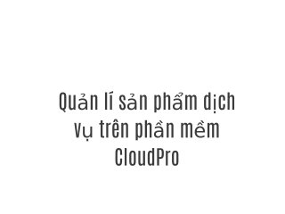 Quản lí sản phẩm/ dịch vụ trên phần mềm CloudPro