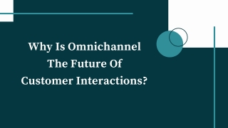 Why is omnichannel the future of customer interactions?