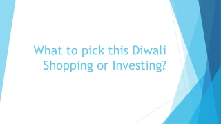 What to pick this Diwali Shopping or Investing?