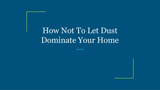 How Not To Let Dust Dominate Your Home