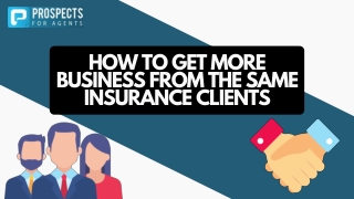 HOW TO GET MORE BUSINESS FROM THE SAME INSURANCE CLIENTS