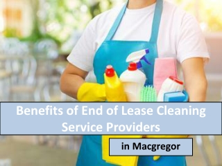 Benefits of End of Lease Cleaning Service Providers in Macgregor