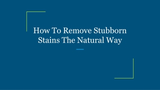 How To Remove Stubborn Stains The Natural Way