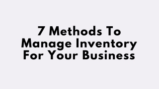 7 Methods To Manage Inventory For Your Business