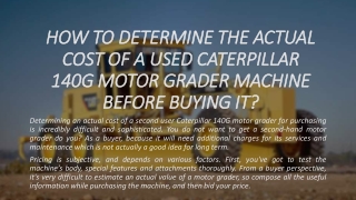 HOW TO DETERMINE THE ACTUAL COST OF A USED CATERPILLAR 140G MOTOR GRADER MACHINE BEFORE BUYING IT?
