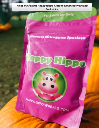 What the Perfect Happy Hippo Kratom-Enhanced Weekend Looks Like