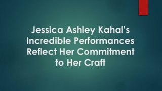 Jessica Ashley Kahal’s Incredible Performances Reflect Her Commitment to Her Craft