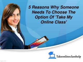 5 Reasons Why Someone Needs To Choose The Option Of 'Take My Online Class'