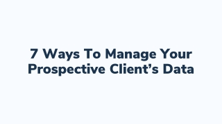 7 Ways To Manage Your Prospective Client’s Data