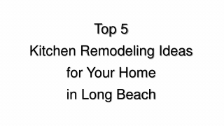 Top 5 Kitchen Remodeling Ideas In Long Beach