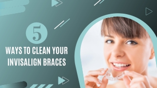 5 Ways to Clean Your Invisalign Braces
