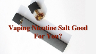 Vaping Nicotine Salt Good For You?