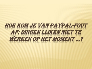 HOE KOM JE VAN PAYPAL-FOUT AF: DINGEN LIJKEN NIET TE WERKEN OP HET MOMENT ...?