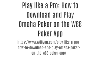 Play like a Pro: How to Download and Play Omaha Poker on the W88 Poker App
