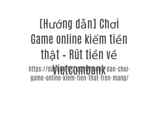 [Hướng dẫn] Chơi Game online kiếm tiền thật – Rút tiền về Vietcombank