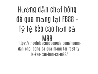 Hướng dẫn chơi bóng đá qua mạng tại FB88 – Tỷ lệ kèo cao hơn cả M88