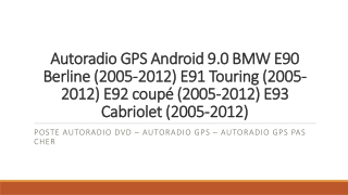 Autoradio GPS Android 9.0 BMW E90 Berline (2005-2012) E91 Touring (2005-2012) E92 coupé (2005-2012) E93 Cabriolet (2005-