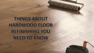 Things About Hardwood Floor Refinishing You Need To Know