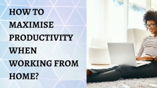 HOW TO MAXIMISE PRODUCTIVITY WHEN WORKING FROM HOME?