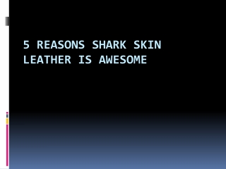 5 Reasons Shark skin Leather is Awesome