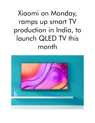 Xiaomi on Monday, Ramps Up Smart TV Production in India, To Launch QLED TV This Month