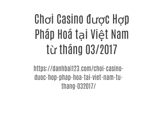 Chơi Casino được Hợp Pháp Hoá tại Việt Nam từ tháng 03/2017