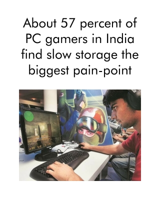 About 57 Percent of PC Gamers in India Find Slow Storage the Biggest Pain-point