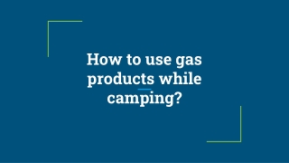 How to use gas products while camping