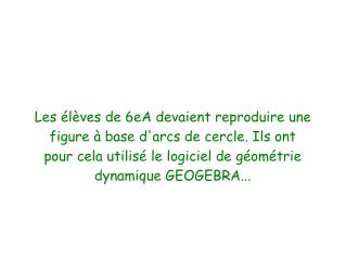 Les élèves de 6eA devaient reproduire une figure à base d'arcs de cercle. Ils ont pour cela utilisé le logiciel de géomé