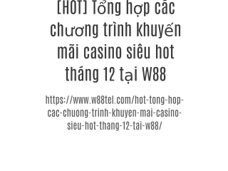 [HOT] Tổng hợp các chương trình khuyến mãi casino siêu hot tháng 12 tại W88