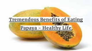 TREMENDOUS BENEFITS OF EATING PAPAYA - HEALTHY LIFE