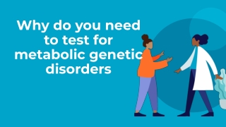 Why do you need to test for metabolic genetic disorders