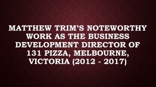 Matthew Trim’s Noteworthy Work as the Business Development Director of 131 Pizza, Melbourne, Victoria (2012 - 2017)
