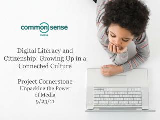 Digital Literacy and Citizenship: Growing Up in a Connected Culture Project Cornerstone Unpacking the Power of Media 9/