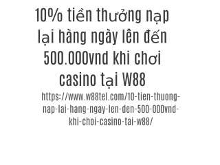 10% tiền thưởng nạp lại hàng ngày lên đến 500.000vnd khi chơi casino tại W88