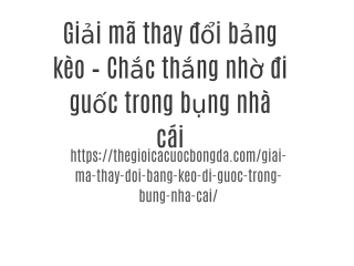 Giải mã thay đổi bảng kèo – Chắc thắng nhờ đi guốc trong bụng nhà cái